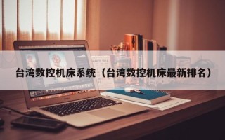 台灣數控機床系統（台灣數控機床最新排名）