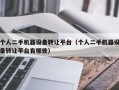 個人二手機器設備轉讓平台（個人二手機器設備轉讓平台有哪些）