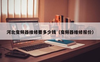 河北變頻器維修要多少錢（變頻器維修報價）
