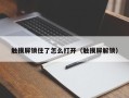 觸摸屏鎖住了怎麽打開（觸摸屏解鎖）