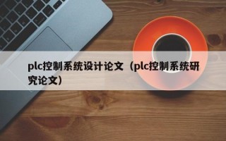 plc控制系統設計論文（plc控制系統研究論文）
