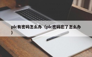 plc有密碼怎麽辦（plc密碼忘了怎麽辦）