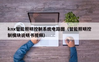 knx智能照明控制系統電路圖（智能照明控制模塊說明書視頻）