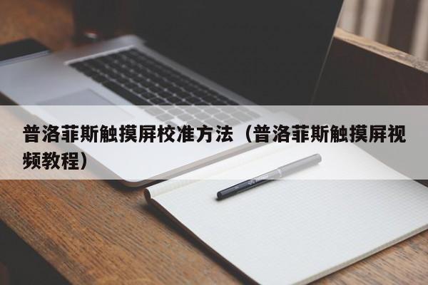 普洛菲斯觸摸屏校準方法（普洛菲斯觸摸屏視頻教程）-第1張圖片-晉江速捷自動化科技有限公司