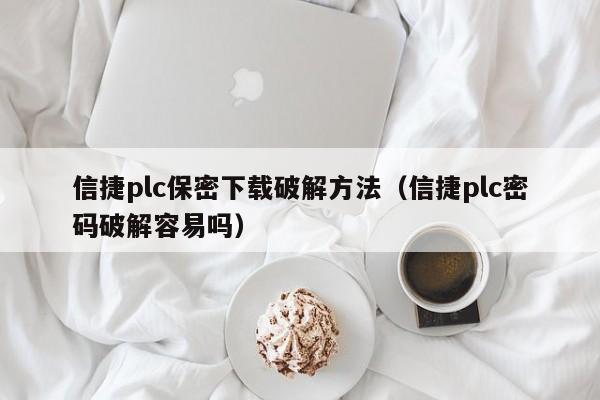 信捷plc保密下載破解方法（信捷plc密碼破解容易嗎）-第1張圖片-晉江速捷自動化科技有限公司