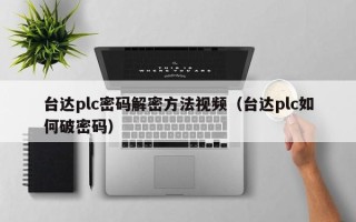 台達plc密碼解密方法視頻（台達plc如何破密碼）