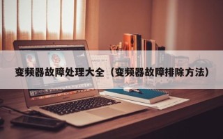 變頻器故障處理大全（變頻器故障排除方法）