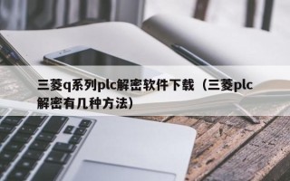 三菱q系列plc解密軟件下載（三菱plc解密有幾種方法）