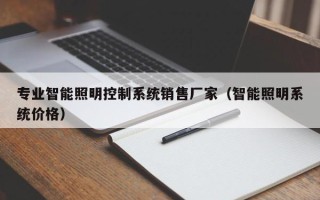 專業智能照明控制系統銷售廠家（智能照明系統價格）