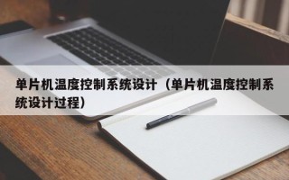 單片機溫度控制系統設計（單片機溫度控制系統設計過程）