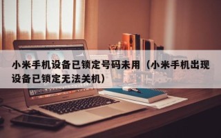 小米手機設備已鎖定号碼未用（小米手機出現設備已鎖定無法關機）