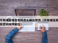 不知道壓縮包密碼怎麽解壓軟件（不知道壓縮包密碼如何解壓）