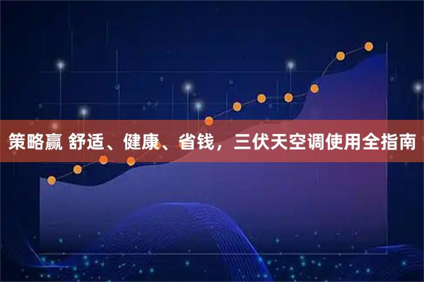 策略赢 舒适、健康、省钱，三伏天空调使用全指南